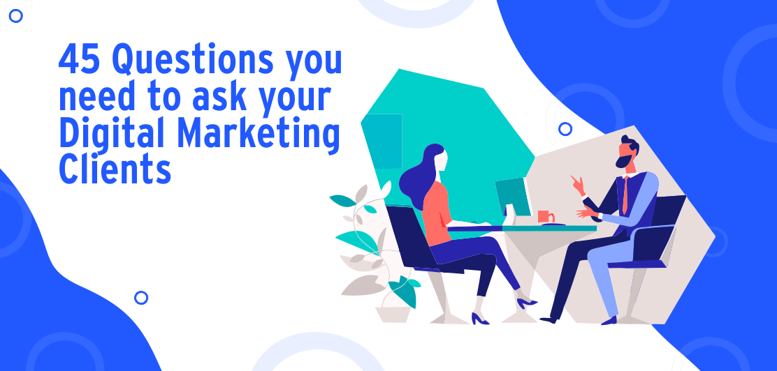 45 Questions you need to ask your Digital Marketing Clients