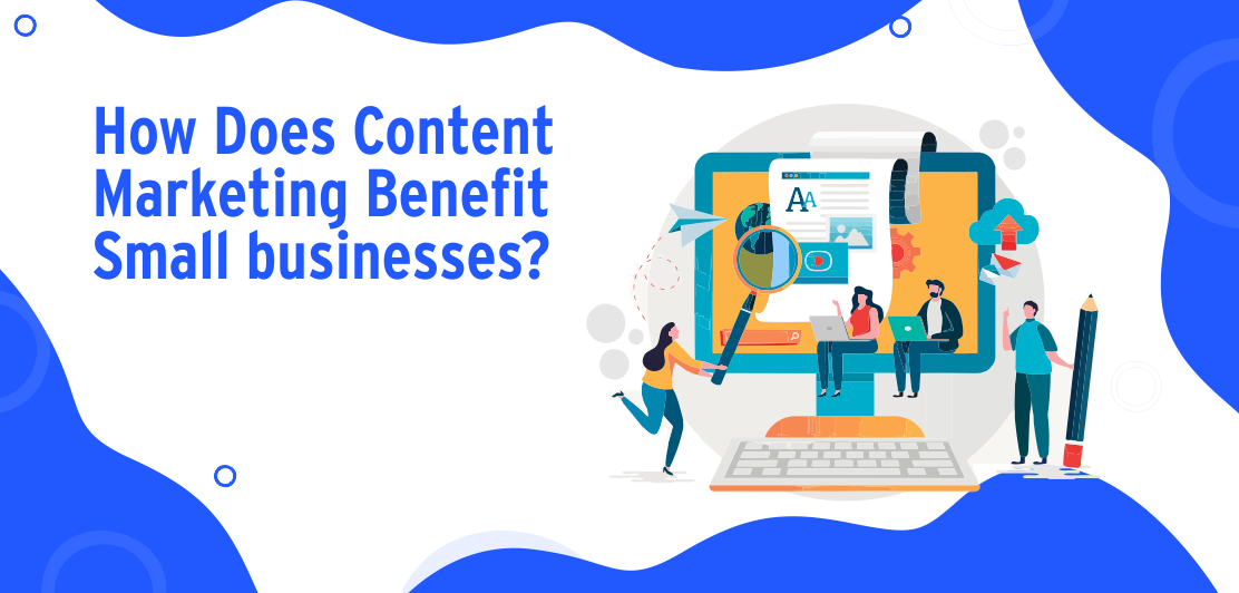 Want to know the Benefits of Content Marketing for Small Businesses?